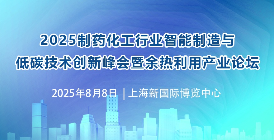 2025制药化工行业智能制造与低碳技术创新峰会暨余热利用产业论坛